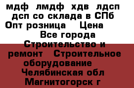   мдф, лмдф, хдв, лдсп, дсп со склада в СПб. Опт/розница! › Цена ­ 750 - Все города Строительство и ремонт » Строительное оборудование   . Челябинская обл.,Магнитогорск г.